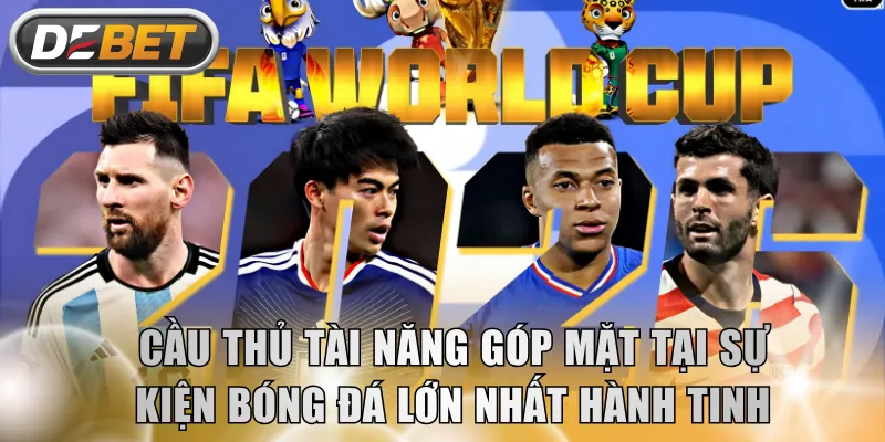 Cầu thủ tài năng góp mặt tại sự kiện bóng đá lớn nhất hành tinh