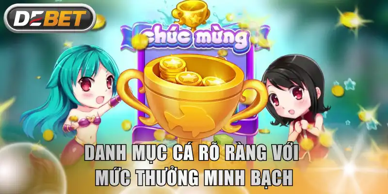 Danh mục cá rõ ràng với mức thưởng minh bạch