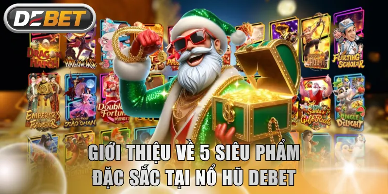 Giới thiệu về 5 siêu phẩm đặc sắc tại Nổ Hũ DEBET