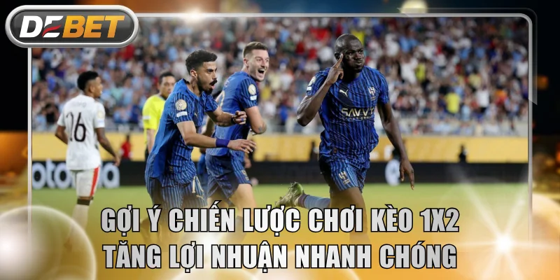 Gợi ý chiến lược chơi kèo 1x2 tăng lợi nhuận nhanh chóng