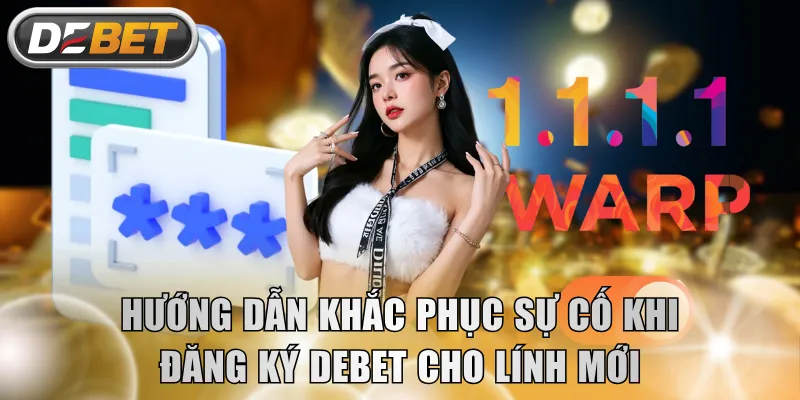 Hướng dẫn khắc phục sự cố khi đăng ký DEBET cho lính mới