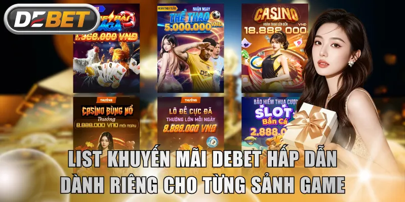 List khuyến mãi DEBET hấp dẫn dành riêng cho từng sảnh game