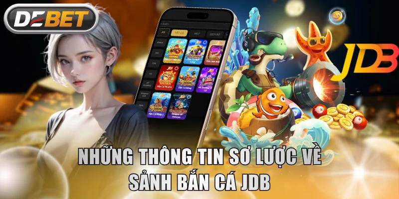 Những thông tin sơ lược về sảnh bắn cá JDB