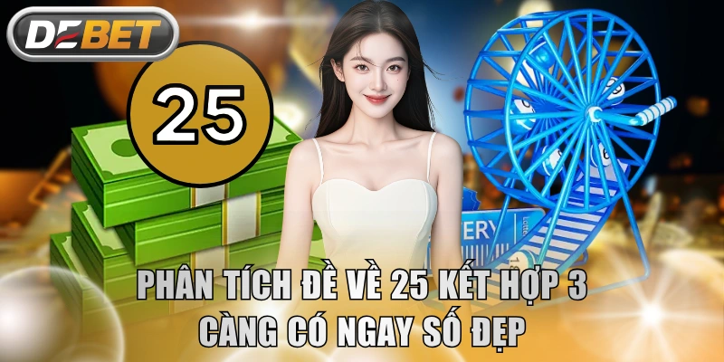 Phân tích đề về 25 kết hợp 3 càng có ngay số đẹp