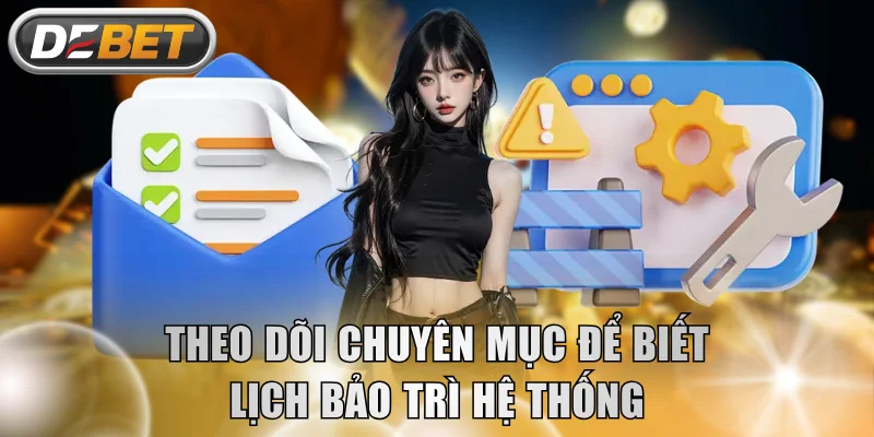 Theo dõi chuyên mục để biết lịch bảo trì hệ thống