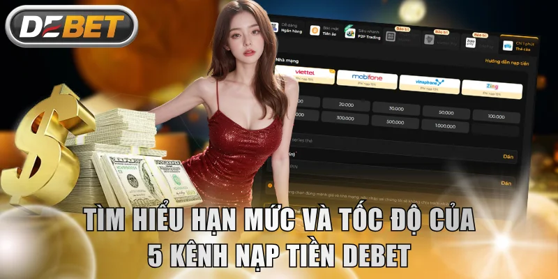 Tìm hiểu hạn mức và tốc độ của 5 kênh nạp tiền DEBET 