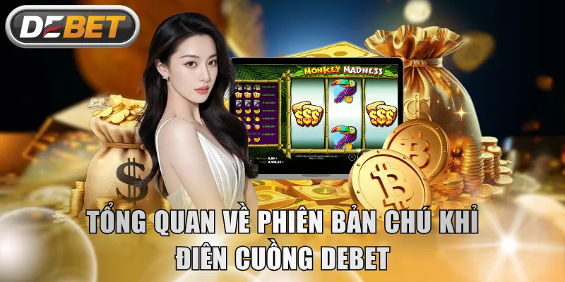 Tổng quan về phiên bản Chú Khỉ Điên Cuồng DEBET