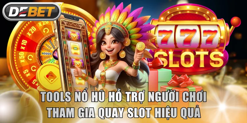 Tools nổ hũ hỗ trợ người chơi tham gia quay slot hiệu quả