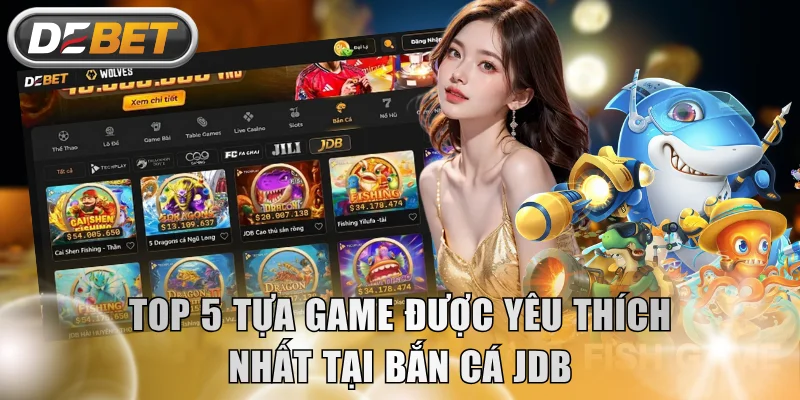 Top 5 tựa game được yêu thích nhất tại bắn cá JDB