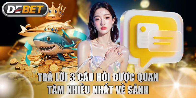 Trả lời 3 câu hỏi được quan tâm nhiều nhất về sảnh