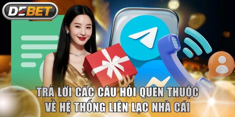 Trả lời các câu hỏi quen thuộc về hệ thống liên lạc nhà cái