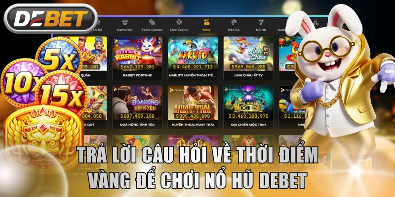 Trả lời câu hỏi về thời điểm vàng để chơi Nổ Hũ DEBET