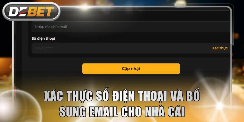 Xác thực số điện thoại và bổ sung email cho nhà cái