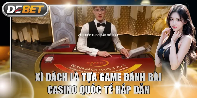 Xì Dách là tựa game đánh bài casino quốc tế hấp dẫn